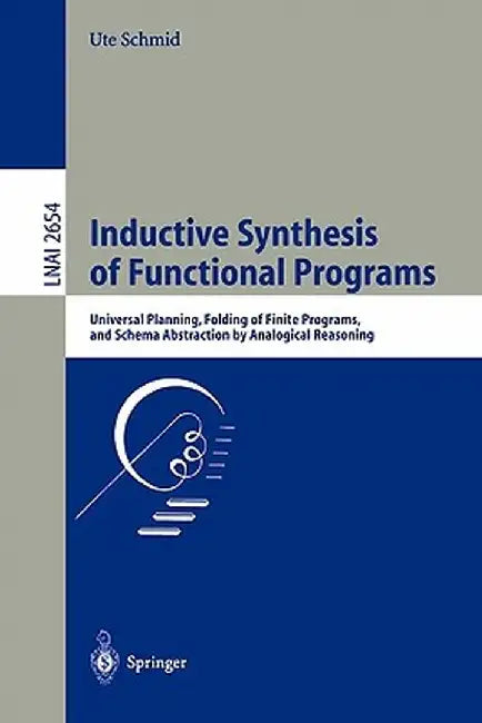 Inductive Synthesis of Functional Programs: Universal Planning, Folding of Finite Programs, and Schema Abstraction by Analogical Reasoning by Ute Schmid
