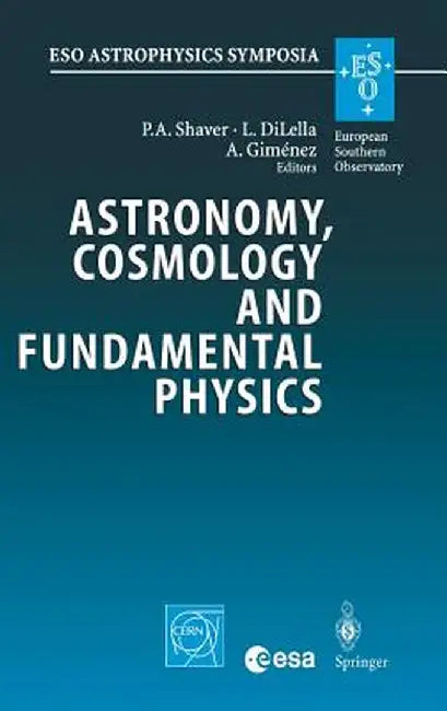 Astronomy, Cosmology and Fundamental Physics: Proceedings of the Eso/Cern/ESA Symposium Held at Garching, Germany, 4-7 March 2002 by Peter A. Shaver