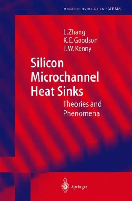 Silicon Microchannel Heat Sinks: Theories and Phenomena by Lian Zhang, Kenneth E. Goodson, Thomas W. Kenny