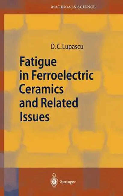 Fatigue in Ferroelectric Ceramics and Related Issues by Doru Constantin Lupascu