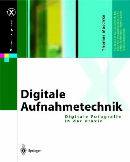 Digitale Aufnahmetechnik: Digitale Fotografie in Der Praxis by Thomas Maschke