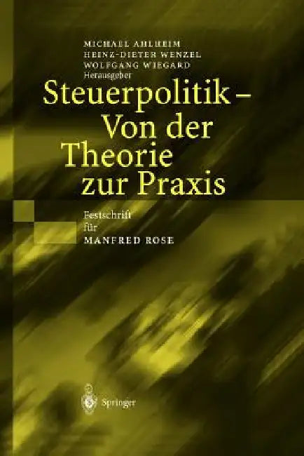 Steuerpolitik -- Von Der Theorie Zur PRAXIS: Festschrift Für Manfred Rose by Michael Ahlheim, Heinz-Dieter Wenzel, Wolfgang Wiegard
