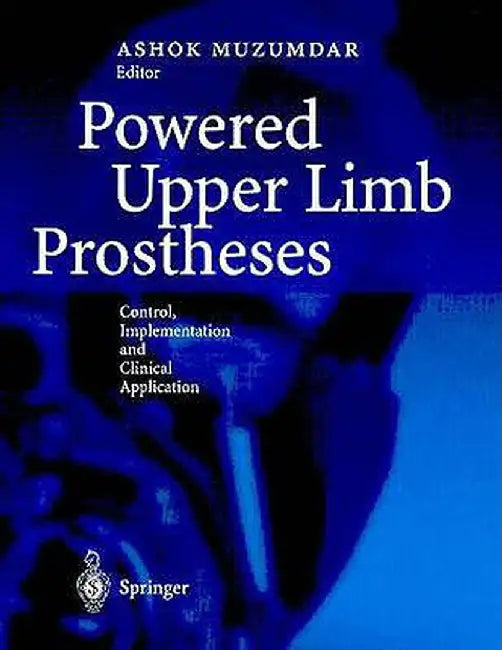 Powered Upper Limb Prostheses: Control, Implementation and Clinical Application by Ashok Muzumdar