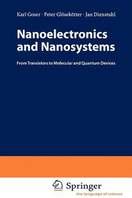 Nanoelectronics and Nanosystems: From Transistors to Molecular and Quantum Devices by Karl Goser