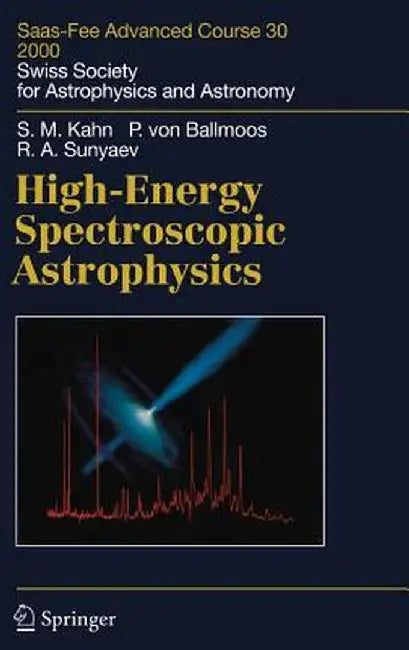 High-Energy Spectroscopic Astrophysics: Saas Fee Advanced Course 30. Lecture Notes 2000. Swiss Society for Astrophysics and Astronomy by Steven M. Kahn