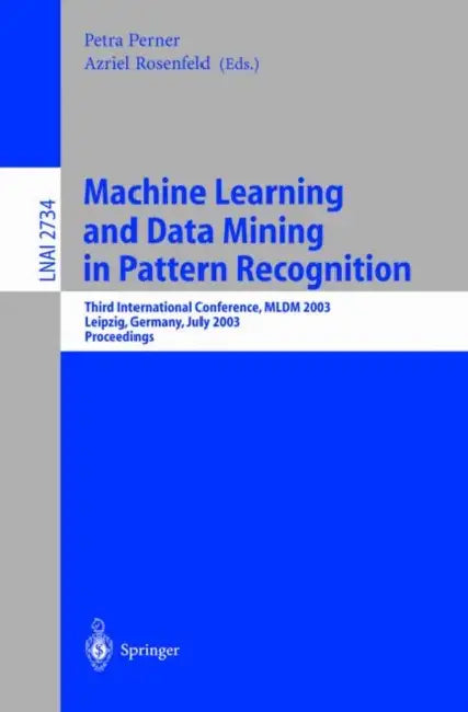 Machine Learning and Data Mining in Pattern Recognition: Third International Conference, MLDM 2003, Leipzig, Germany, July 5-7, 2003, Proceedings by Petra Perner, Azriel Rosenfeld