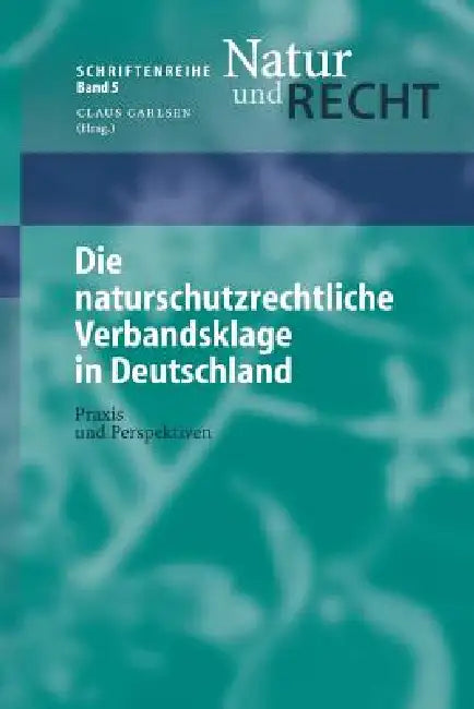 Die Naturschutzrechtliche Verbandsklage in Deutschland: PRAXIS Und Perspektiven by L. Radespiel, Alexander Schmidt, B. Philipp