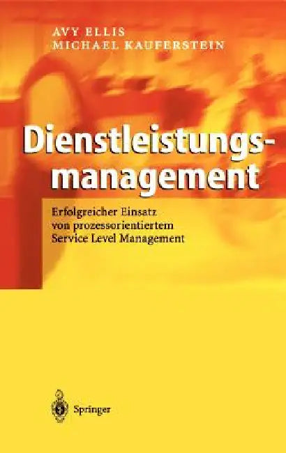 Dienstleistungsmanagement: Erfolgreicher Einsatz Von Prozessorientiertem Service Level Management by Avy Ellis, Michael Kauferstein