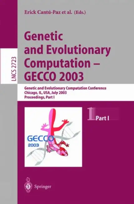 Genetic and Evolutionary Computation - GECCO 2003: Genetic and Evolutionary Computation Conference, Chicago, Il, Usa, July 12-16, 2003, Proceedings, P by Erick Cantú-Paz