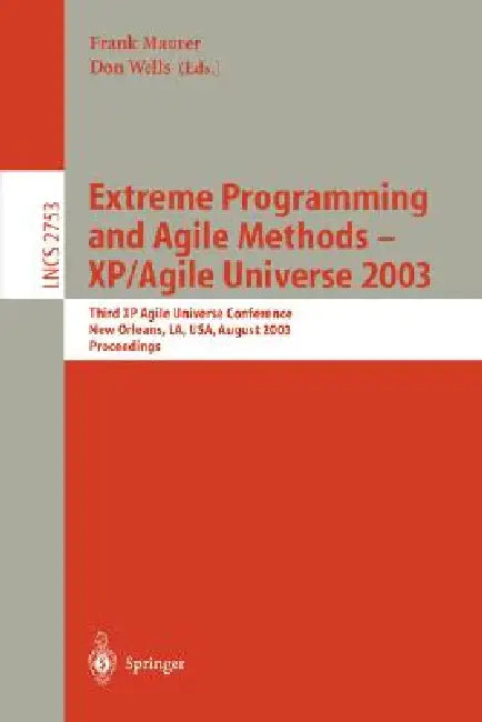 Extreme Programming and Agile Methods - Xp/Agile Universe 2003: Third XP and Second Agile Universe Conference, New Orleans, La, Usa, August 10-13, 200 by Frank Maurer, Don Wells