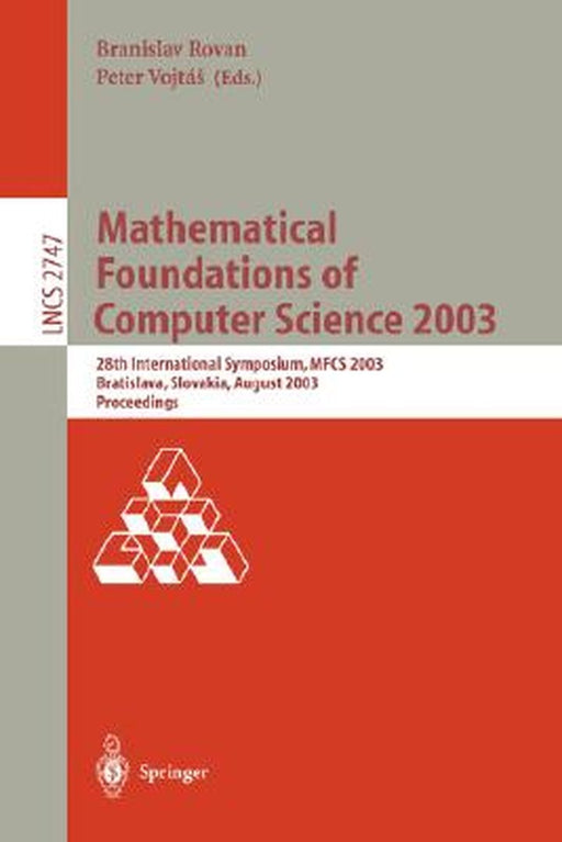 Mathematical Foundations of Computer Science 2003: 28th International Symposium, Mfcs 2003, Bratislava, Slovakia, August 25-29, 2003, Proceedings by Branislav Rovan