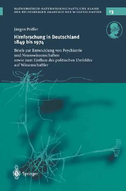 Hirnforschung in Deutschland 1849 Bis 1974: Briefe Zur Entwicklung Von Psychiatrie Und Neurowissenschaften Sowie Zum Einfluss Des Politischen Umfeldes by J]rgen Peiffer, Jurgen Peiffer, J. Rgen Peiffer