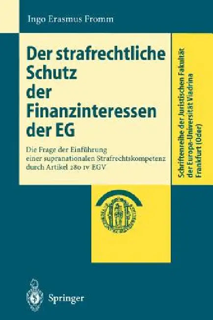 Der Strafrechtliche Schutz Der Finanzinteressen de Eg: Die Frage Der Einführung Einer Supranationalen Strafrechtskompetenz Durch Artikel 280 IV Egv by Ingo Erasmus Fromm