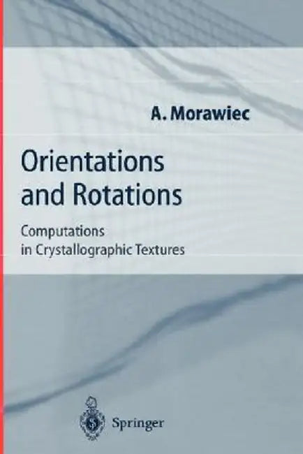 Orientations and Rotations: Computations in Crystallographic Textures by Adam Morawiec