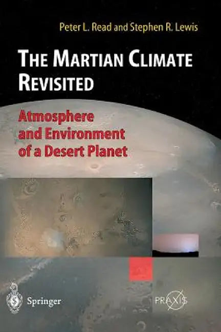 The Martian Climate Revisited: Atmosphere and Environment of a Desert Planet by Peter L. Read