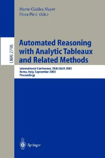Automated Reasoning with Analytic Tableaux and Related Methods: International Conference, Tableaux 2003, Rome, Italy, September 9-12, 2003. Proceeding by Marta Cialdea Mayer, Fiora Pirri