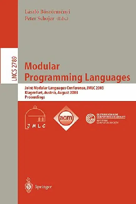 Modular Programming Languages: Joint Modular Languages Conference, Jmlc 2003, Klagenfurt, Austria, August 25-27, 2003, Proceedings by László Böszörményi, Peter Schojer