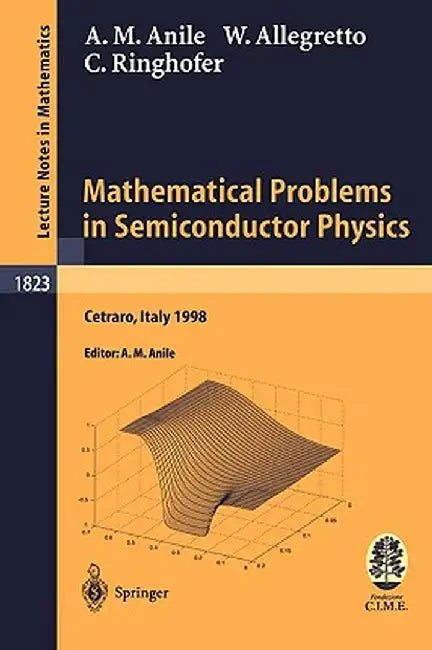Mathematical Problems in Semiconductor Physics: Lectures Given at the C.I.M.E. Summer School Held in Cetraro, Italy, June 15-22, 1998 by Angelo Marcello Anile