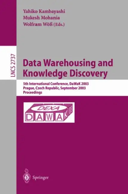 Data Warehousing and Knowledge Discovery: 5th International Conference, Dawak 2003, Prague, Czech Republic, September 3-5,2003, Proceedings by Yahiko Kambayashi, Mukesh Mohania, Wolfram Wöß
