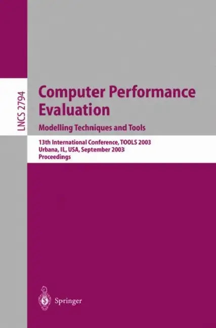 Computer Performance Evaluation. Modelling Techniques and Tools: 13th International Conference, Tools 2003, Urbana, Il, Usa, September 2-5, 2003, Proc by Peter Kemper, William H. Sanders