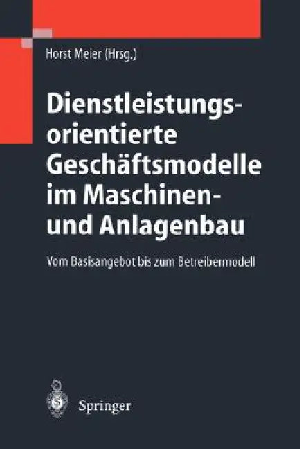 Dienstleistungsorientierte Geschäftsmodelle Im Maschinen- Und Anlagenbau: Vom Basisangebot Bis Zum Betreibermodell by J. J. Schramm, Horst Meier