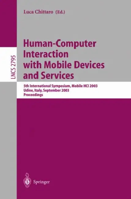 Human-Computer Interaction with Mobile Devices and Services: 5th International Symposium, Mobile Hci 2003, Udine, Italy, September 8-11, 2003, Proceed by Luca Chittaro