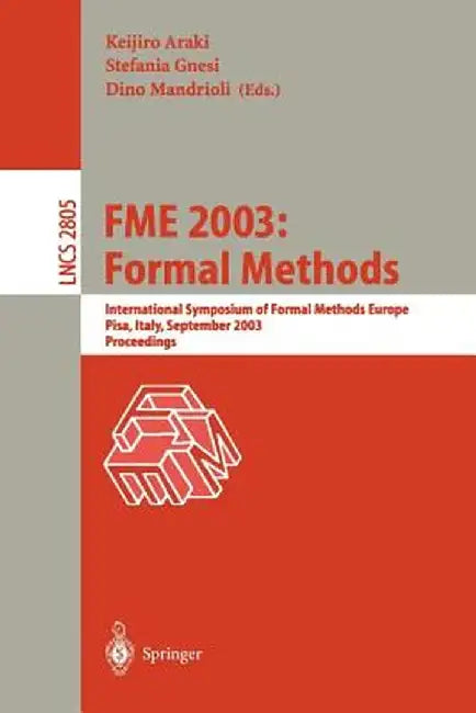 Fme 2003: Formal Methods: International Symposium of Formal Methods Europe. Pisa Italy, September 8-14, 2003, Proceedings by Keijiro Araki