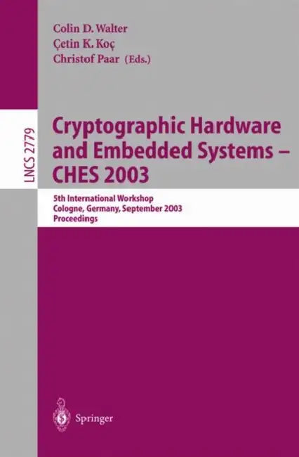 Cryptographic Hardware and Embedded Systems -- Ches 2003: 5th International Workshop, Cologne, Germany, September 8-10, 2003, Proceedings by Colin D. Walter, Cetin K. Koc, Christof Paar