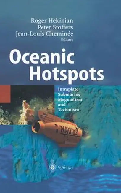 Oceanic Hotspots: Intraplate Submarine Magmatism and Tectonism by Roger Hekinian