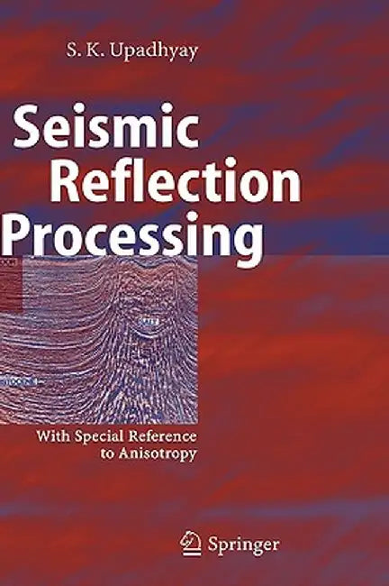 Seismic Reflection Processing: With Special Reference to Anisotropy by S. K. Upadhyay