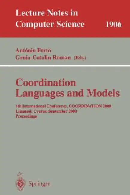 Coordination Languages and Models: 4th International Conference, Coordination 2000 Limassol, Cyprus, September 11-13, 2000 Proceedings by Antonio Porto, Gruia-Catalin Roman