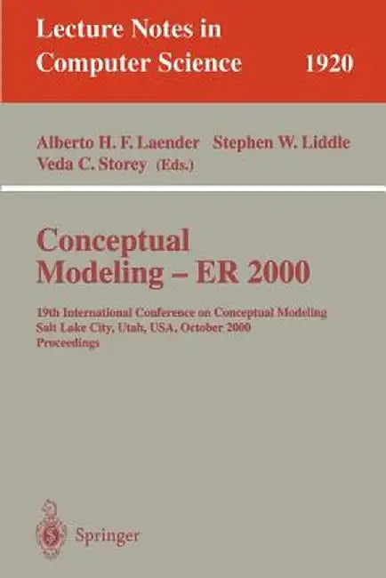 Conceptual Modeling - Er 2000: 19th International Conference on Conceptual Modeling, Salt Lake City, Utah, Usa, October 9-12, 2000 Proceedings by Alberto H. F. Laender