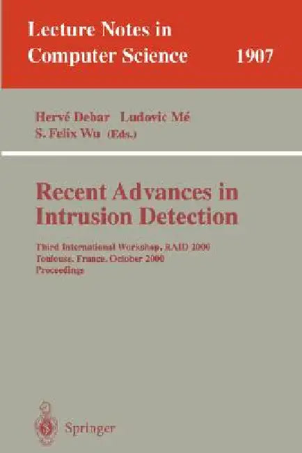Recent Advances in Intrusion Detection: Third International Workshop, Raid 2000 Toulouse, France, October 2-4, 2000 Proceedings by Herve Debar, Ludovic Me, S. Felix Wu