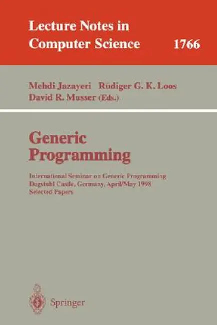 Generic Programming: International Seminar on Generic Programming Dagstuhl Castle, Germany, April 27 - May 1, 1998, Selected Papers by Mehdi Jazayeri