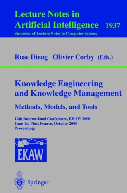 Knowledge Engineering and Knowledge Management. Methods, Models, and Tools: 12th International Conference, Ekaw 2000, Juan-Les-Pins, France, October 2 by Rose Dieng, Olivier Corby