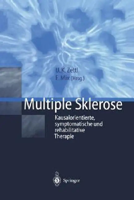 Multiple Sklerose: Kausalorientierte, Symptomatische Und Rehabilitative Therapie by Uwe K. Zettl, Eilhard Mix