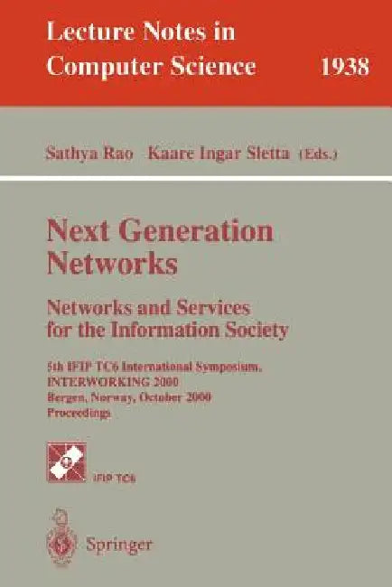 Next Generation Networks. Networks and Services for the Information Society: 5th Ifip Tc6 International Symposium, Interworking 2000, Bergen, Norway, by Sathya Rao, Kaare I. Sletta