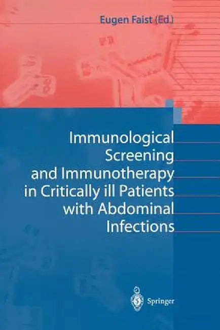 Immunological Screening and Immunotherapy in Critically Ill Patients with Abdominal Infections by Eugen Faist