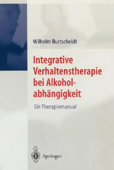 Integrative Verhaltenstherapie Bei Alkoholabhängigkeit: Ein Therapiemanual by Wilhelm Burtscheidt