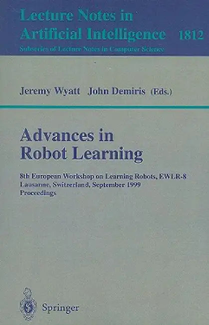 Advances in Robot Learning: 8th European Workhop on Learning Robots, EWLR-8 Lausanne, Switzerland, September 18, 1999 Proceedings by Jeremy Wyatt