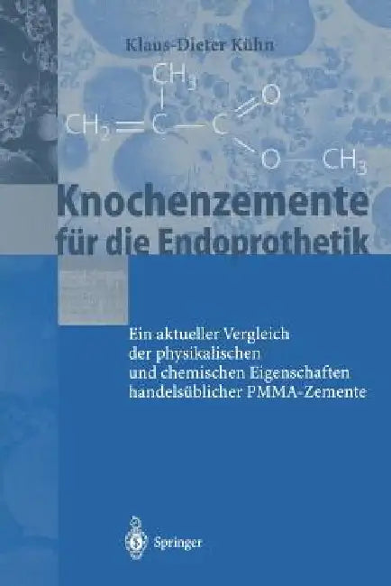 Knochenzemente Für Die Endoprothetik: Ein Aktueller Vergleich Der Physikalischen Und Chemischen Eigenschaften Handelsüblicher Pmma-Zemente by K. -D Kühn