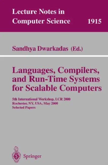 Languages, Compilers, and Run-Time Systems for Scalable Computers: 5th International Workshop, Lcr 2000 Rochester, Ny, Usa, May 25-27, 2000 Selected P by Sandhya Dwarkadas