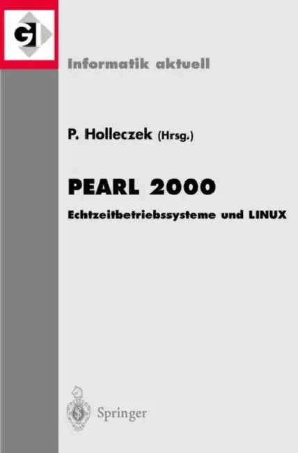 Pearl 2000: Echtzeitbetriebssysteme Und Linux Workshop Über Realzeitsysteme Fachtagung Der Gi-Fachgruppe 4.4.2 Echtzeitprogrammierung, Pearl Boppard, by Peter Holleczek