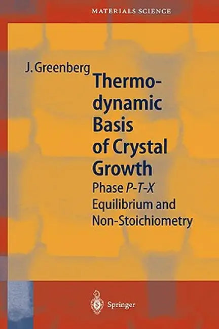 Thermodynamic Basis of Crystal Growth: P-T-X Phase Equilibrium and Non-Stoichiometry by Jacob Greenberg