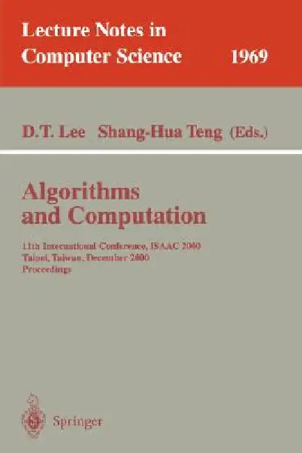Algorithms and Computation: 11th International Conference, Isaac 2000, Taipei, Taiwan, December 18-20, 2000. Proceedings by D. T. Lee, Shang-Hua Teng
