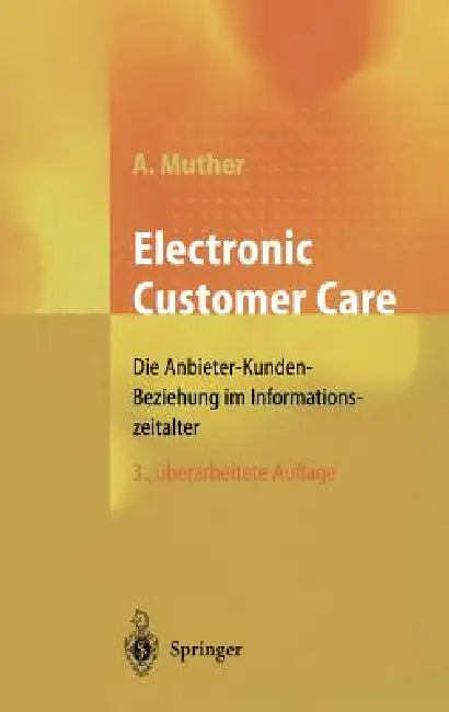 Electronic Customer Care: Die Anbieter-Kunden-Beziehung Im Informationszeitalter by Andreas Muther