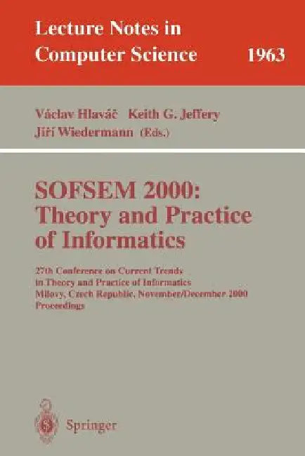 Sofsem 2000: Theory and Practice of Informatics: 27th Conference on Current Trends in Theory and Practice of Informatics Milovy, Czech Republic, Novem by Vaclav Hlavac, Keith G. Jeffery, Jiri Wiedermann