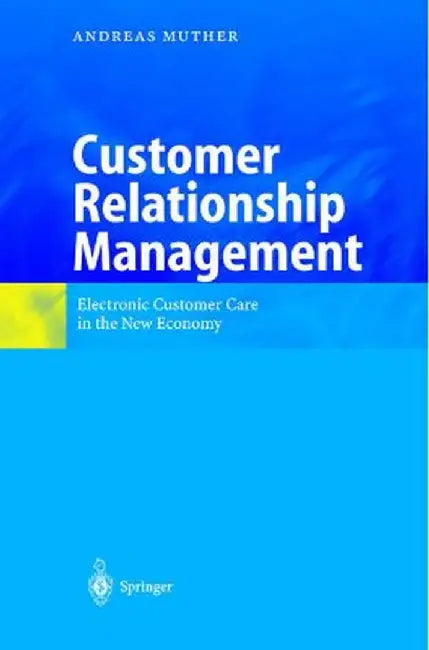 Customer Relationship Management: Electronic Customer Care in the New Economy by Andreas Muther
