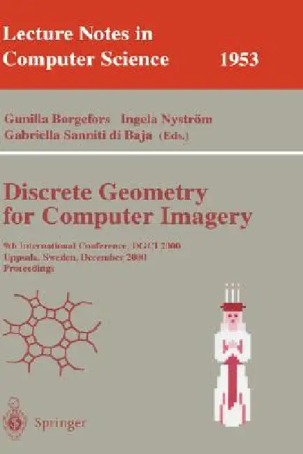 Discrete Geometry for Computer Imagery: 9th International Conference, Dgci 2000 Uppsala, Sweden, December 13-15, 2000 Proceedings by Gunilla Borgefors, Ingela Nyström, Gabriella Sanniti Di Baja