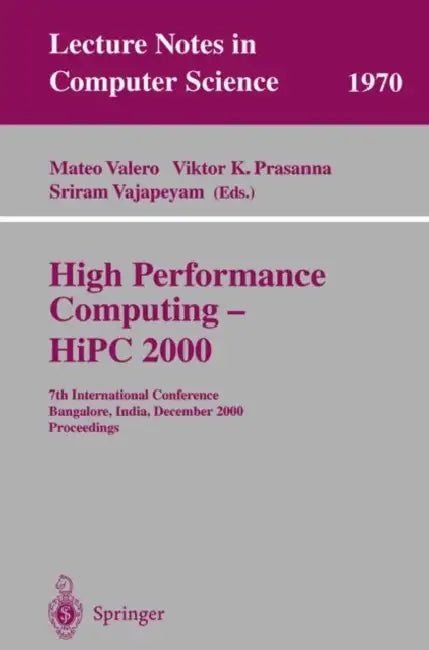 High Performance Computing - HIPC 2000: 7th International Conference Bangalore, India, December 17-20, 2000 Proceedings by Mateo Valero, Viktor K. Prasanna, Sriram Vajapeyam